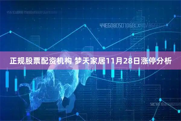 正规股票配资机构 梦天家居11月28日涨停分析